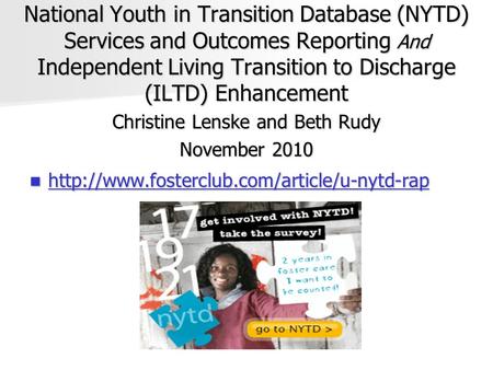 National Youth in Transition Database (NYTD) Services and Outcomes Reporting And Independent Living Transition to Discharge (ILTD) Enhancement Christine.