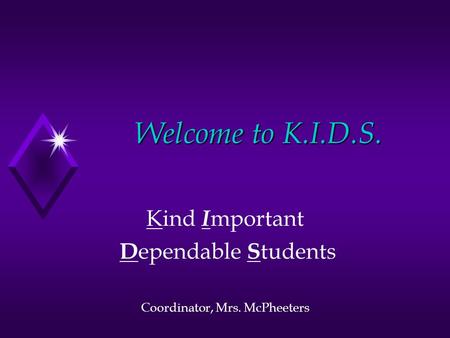 Welcome to K.I.D.S. Kind I mportant D ependable S tudents Coordinator, Mrs. McPheeters.