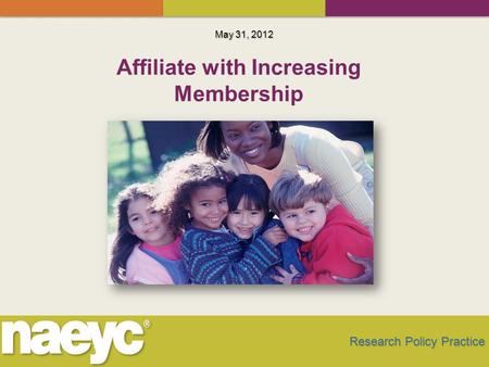 May 31, 2012 Research Policy Practice Affiliate with Increasing Membership.