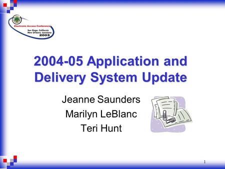 1 2004-05 Application and Delivery System Update Jeanne Saunders Marilyn LeBlanc Teri Hunt.