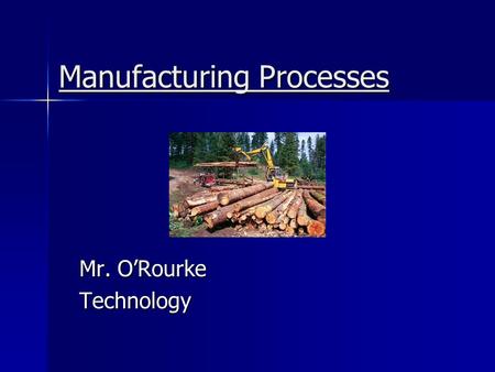 Manufacturing Processes Mr. O’Rourke Technology. Raw Materials Before raw materials can be turned into industrial goods, they must first be obtained and.