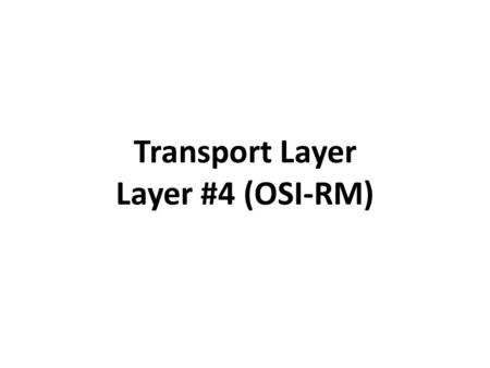 Transport Layer Layer #4 (OSI-RM). Transport Layer Main function of OSI Transport layer: Accept data from the Application layer and prepare it for addressing.