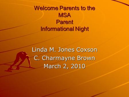 Welcome Parents to the MSA Parent Informational Night Welcome Parents to the MSA Parent Informational Night Linda M. Jones Coxson C. Charmayne Brown March.