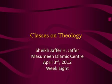 Classes on Theology Sheikh Jaffer H. Jaffer Masumeen Islamic Centre April 3 rd, 2012 Week Eight.