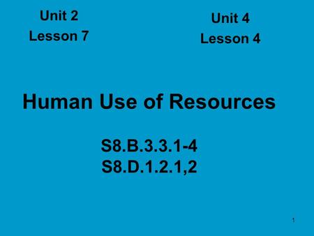 1 Human Use of Resources S8.B.3.3.1-4 S8.D.1.2.1,2 Unit 2 Lesson 7 Unit 4 Lesson 4.