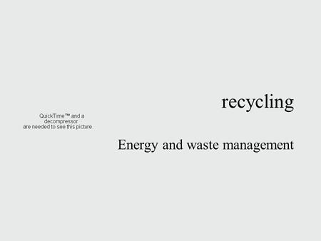 Recycling Energy and waste management. Types of recycling  Closed loop recycling: plastic bottles becoming new plastic bottles; when the material collected.