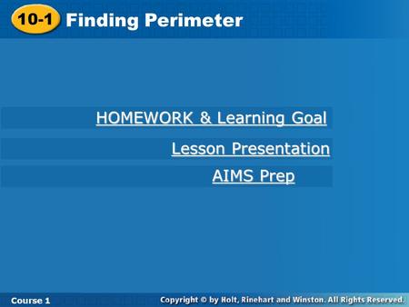 10-1 Finding Perimeter Course 1 HOMEWORK & Learning Goal HOMEWORK & Learning Goal AIMS Prep AIMS Prep Lesson Presentation Lesson Presentation.