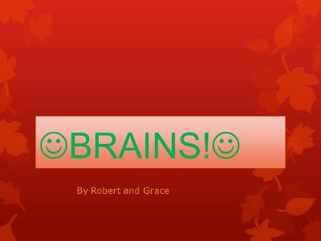 BRAINS! By Robert and Grace. CIRCLE GRAPH Just because the brain is very big does not mean that it is very smart.