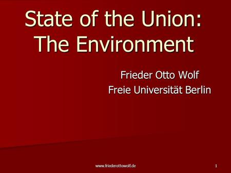 Www.friederottowolf.de1 State of the Union: The Environment Frieder Otto Wolf Freie Universität Berlin.