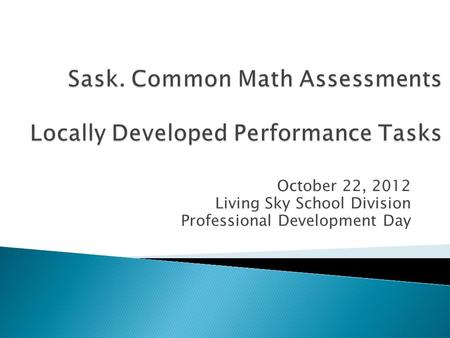 October 22, 2012 Living Sky School Division Professional Development Day.