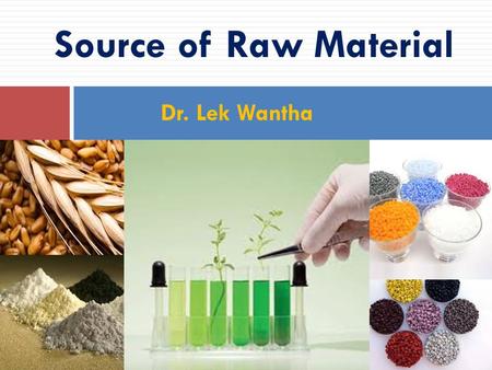 Source of Raw Material Dr. Lek Wantha. Contents Basic concepts and classification of raw materials Secondary material sources Rational and all- round.