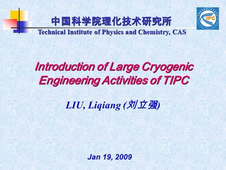 中国科学院理化技术研究所 Technical Institute of Physics and Chemistry, CAS Technical Institute of Physics and Chemistry, CAS Introduction of Large Cryogenic Engineering.