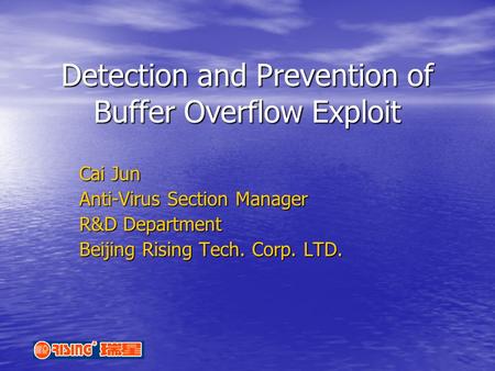 Detection and Prevention of Buffer Overflow Exploit Cai Jun Anti-Virus Section Manager R&D Department Beijing Rising Tech. Corp. LTD.