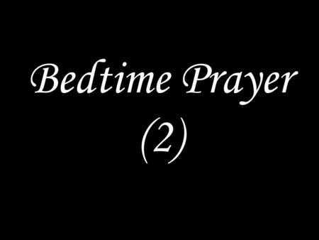 Bedtime Prayer (2). PREPARATION AND PSALM 4:6-8 The Lord almighty give us a quiet night and peace at the end. Amen.