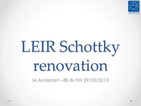 LEIR Schottky renovation M.Andersen –BE-BI-SW 29/05/2013.