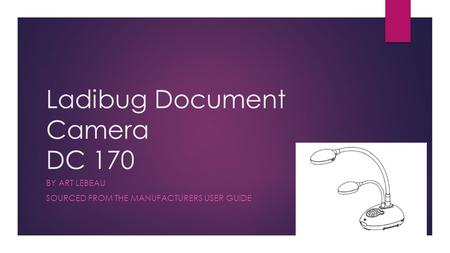 Ladibug Document Camera DC 170 BY ART LEBEAU SOURCED FROM THE MANUFACTURERS USER GUIDE.