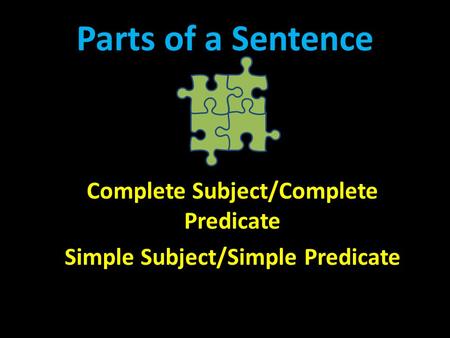 Complete Subject/Complete Predicate Simple Subject/Simple Predicate