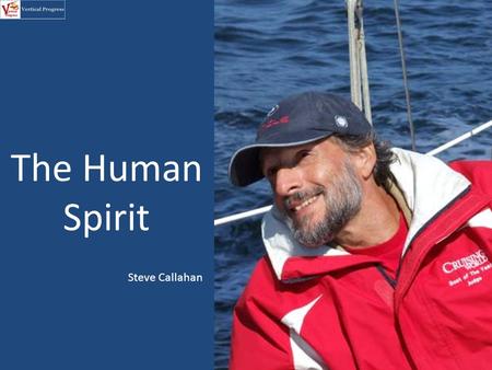 The Human Spirit Steve Callahan. In 1982 Steven Callahan was crossing the Atlantic alone in his sailboat when it struck something and sank. He was out.