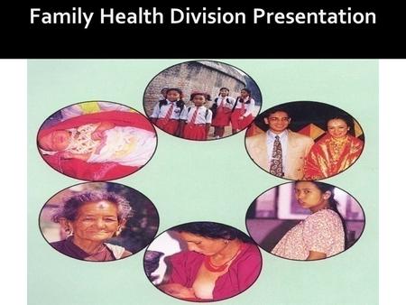 Family Health Division Presentation. Dr. Kiran Regmi Director, Family Health Division Feb 2011