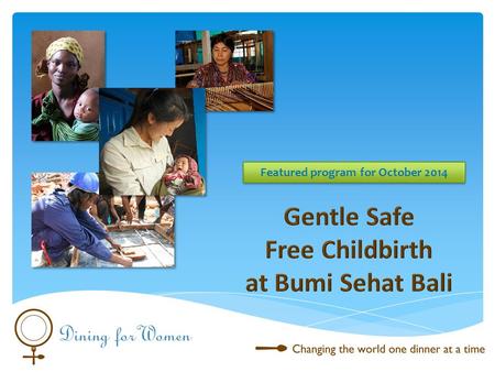 Featured program for October 2014. DFW will support Gentle Safe Free Childbirth at Bumi Sehat Bali October 2014 What are we supporting? Salaries for 11.