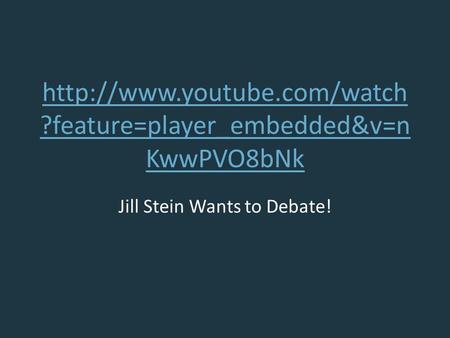 ?feature=player_embedded&v=n KwwPVO8bNk Jill Stein Wants to Debate!