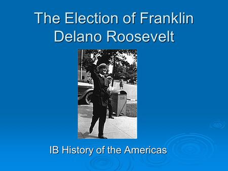 The Election of Franklin Delano Roosevelt IB History of the Americas.