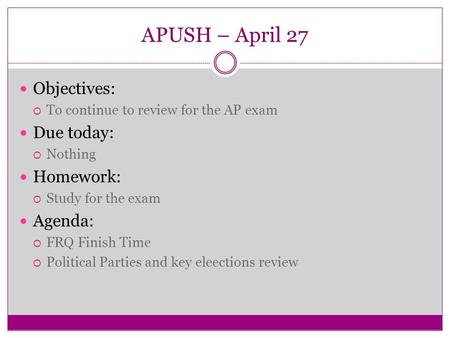 APUSH – April 27 Objectives: Due today: Homework: Agenda: