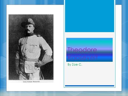 Theodore Roosevelt By Zoe C.. Life Before President  In 1876 Theodore began college at Harvard  Theodore met Alice Hathaway, and he decided he wanted.