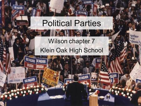 Political Parties Wilson chapter 7 Klein Oak High School.