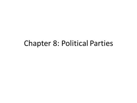Chapter 8: Political Parties