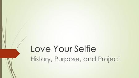 Love Your Selfie History, Purpose, and Project. Is a “selfie” new?  The selfie is a smartphone-produced version of the self-portrait, which has been.