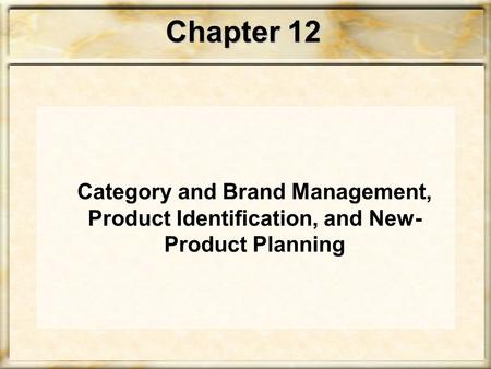 Chapter 12 Category and Brand Management, Product Identification, and New- Product Planning.