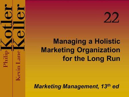 Managing a Holistic Marketing Organization for the Long Run
