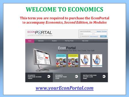 This term you are required to purchase the EconPortal to accompany Economics, Second Edition, in Modules WELCOME TO ECONOMICS www.yourEconPortal.com.
