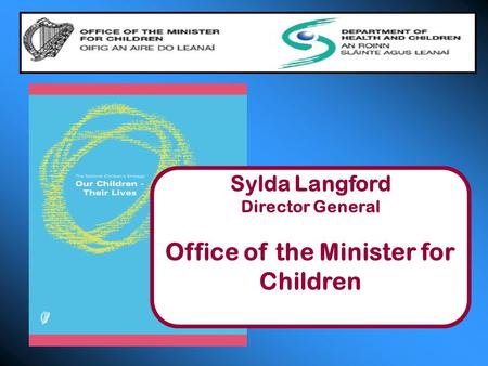 Sylda Langford Director General Office of the Minister for Children.