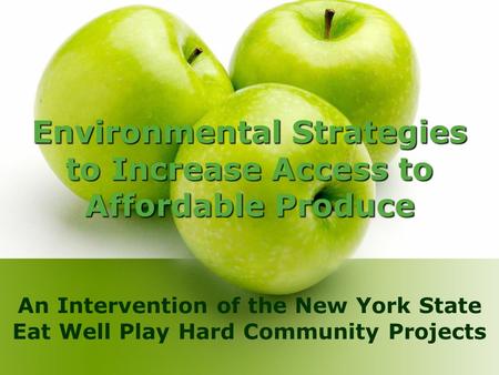 Environmental Strategies to Increase Access to Affordable Produce An Intervention of the New York State Eat Well Play Hard Community Projects.