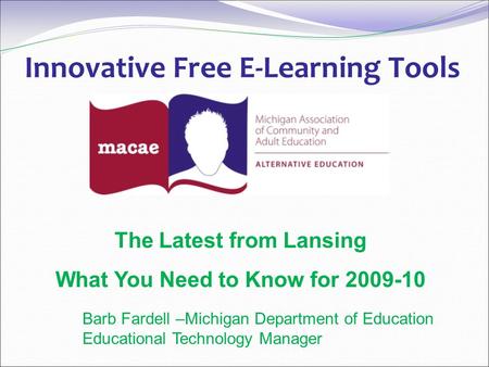Innovative Free E-Learning Tools The Latest from Lansing What You Need to Know for 2009-10 Barb Fardell –Michigan Department of Education Educational Technology.