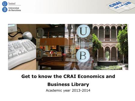 Get to know the CRAI Economics and Business Library Academic year 2013-2014.