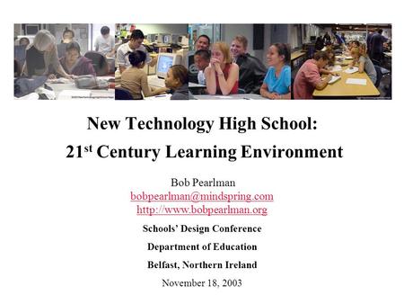 New Technology High School: 21 st Century Learning Environment Bob Pearlman