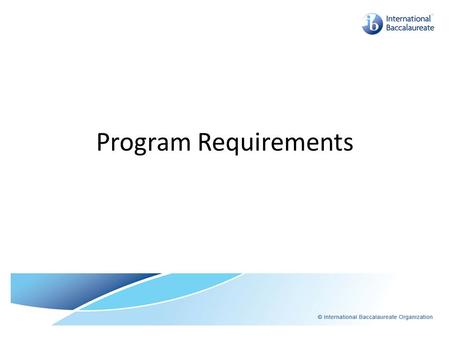 Program Requirements. Hexagon It is... Pragmatic —the need to provide a school leaving diploma that is widely recognized in different countries and universities.