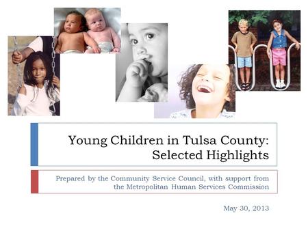 Young Children in Tulsa County: Selected Highlights Prepared by the Community Service Council, with support from the Metropolitan Human Services Commission.