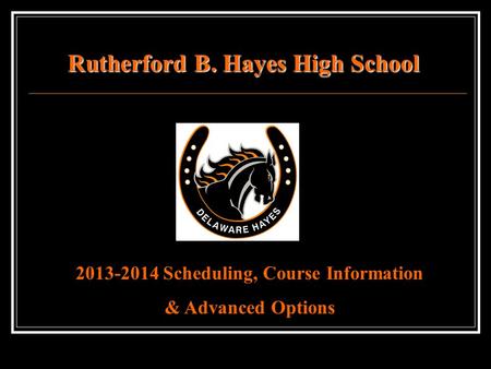 Rutherford B. Hayes High School 2013-2014 Scheduling, Course Information & Advanced Options.
