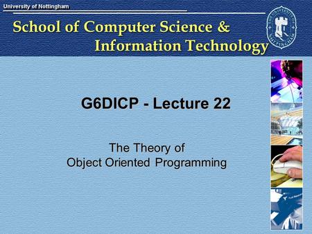 School of Computer Science & Information Technology G6DICP - Lecture 22 The Theory of Object Oriented Programming.