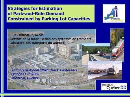 Strategies for Estimation of Park-and-Ride Demand Constrained by Parking Lot Capacities Luc Deneault, M.Sc. Service de la modélisation des systèmes de.