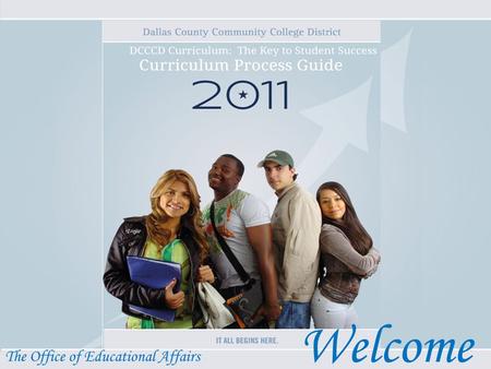Welcome The Office of Educational Affairs. 2011 Curriculum Workshop Overview: 8:00 - 9:00 Registration & Continental Breakfast 9:00 - 9:30 Kickoff - General.