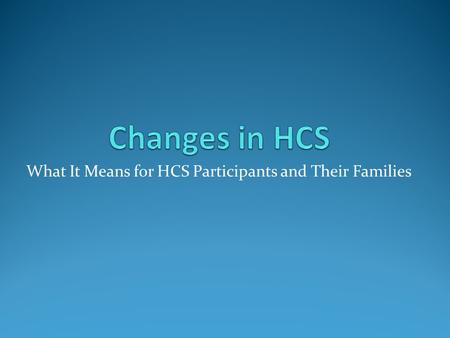 What It Means for HCS Participants and Their Families.