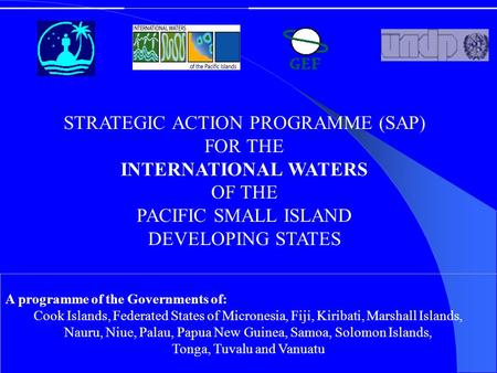 STRATEGIC ACTION PROGRAMME (SAP) FOR THE INTERNATIONAL WATERS OF THE PACIFIC SMALL ISLAND DEVELOPING STATES A programme of the Governments of: Cook Islands,