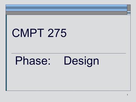 1 CMPT 275 Phase: Design. Janice Regan, 2008 2 Map of design phase DESIGN HIGH LEVEL DESIGN Modularization User Interface Module Interfaces Data Persistance.
