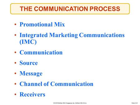 © 2006 McGraw-Hill Companies, Inc., McGraw-Hill/IrwinSlide 18-6 THE COMMUNICATION PROCESS Promotional Mix Integrated Marketing Communications (IMC)Integrated.