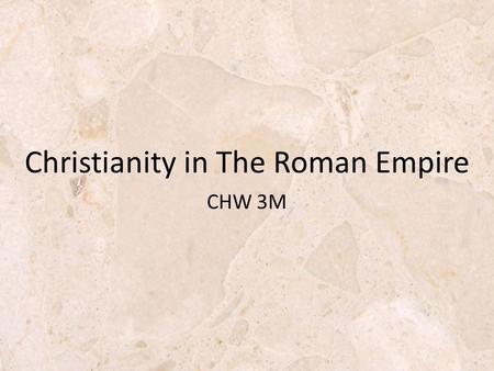 CHW 3M Christianity in The Roman Empire. The Messiah The turning point of all history Started out as a tiny movement Captured the heart of the whole world.